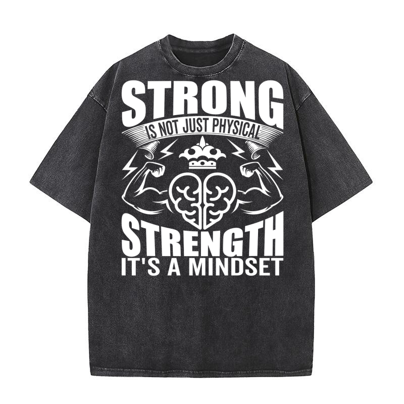 strong is not just physical strength its a mindset Washed T-Shirt