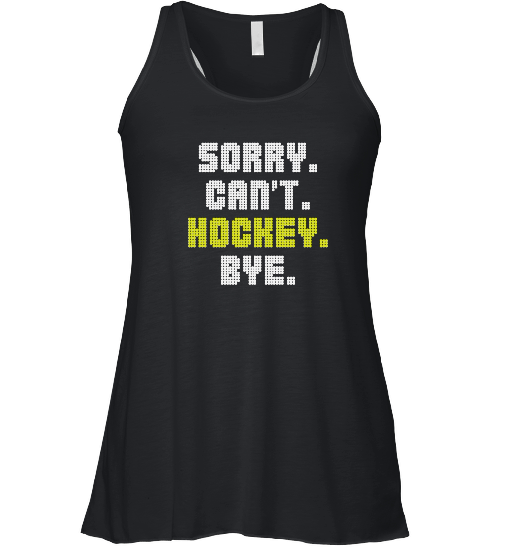 Sorry Cant Hockey Bye Women's Flowy Tank Top