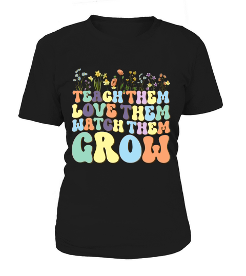 Teach them love them watch them grow Women's T-Shirt