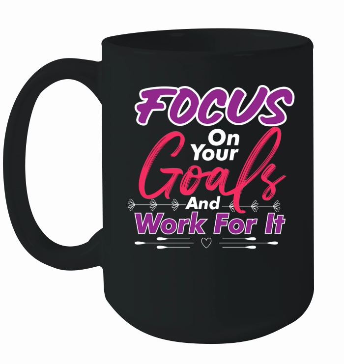 Focus On Your Goals And Work For It Ceramic Mug