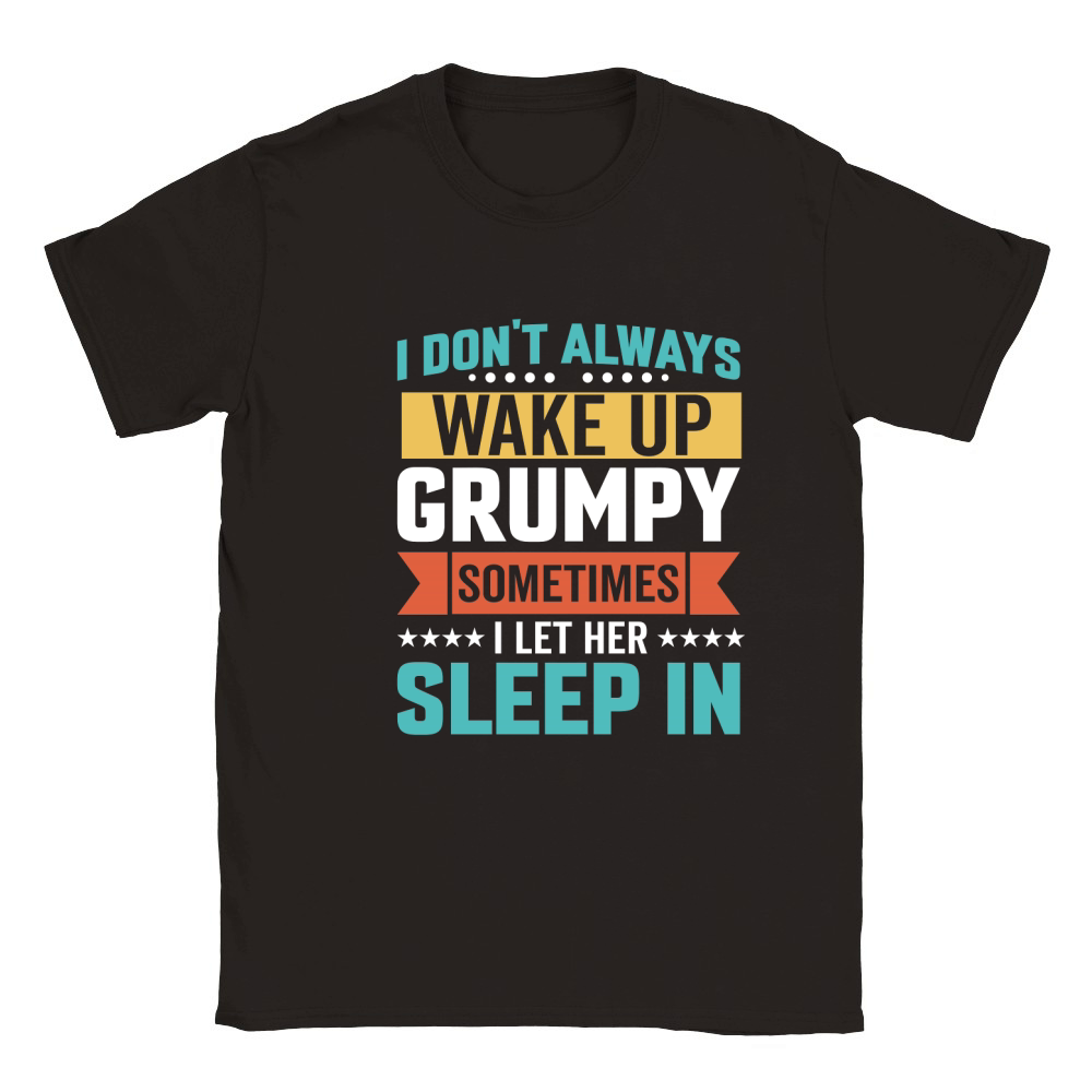 I Dont Always Wake Up Grumpy,sometimes i let her sleep in Classic Kids Crewneck T-shirt