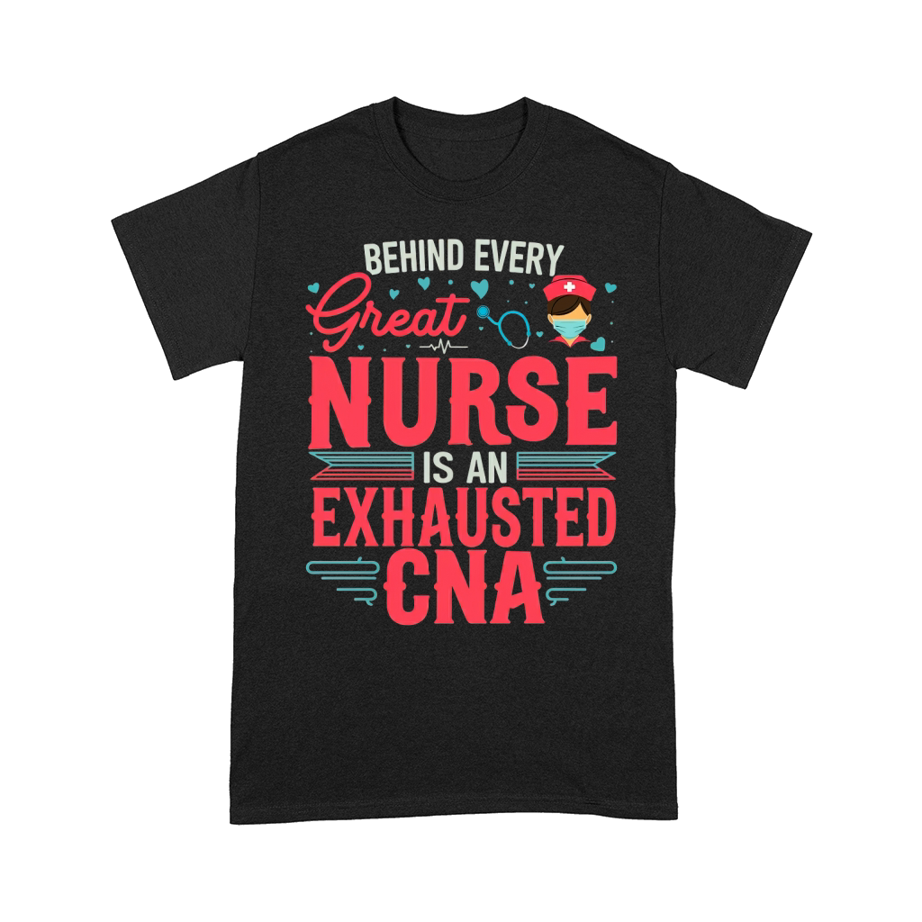 Behind great Nurse Is An Exhausted CNA Comfort T-shirt