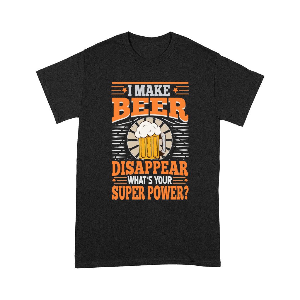 I Make Beer Disappear Whats Your Super Power Comfort T-shirt