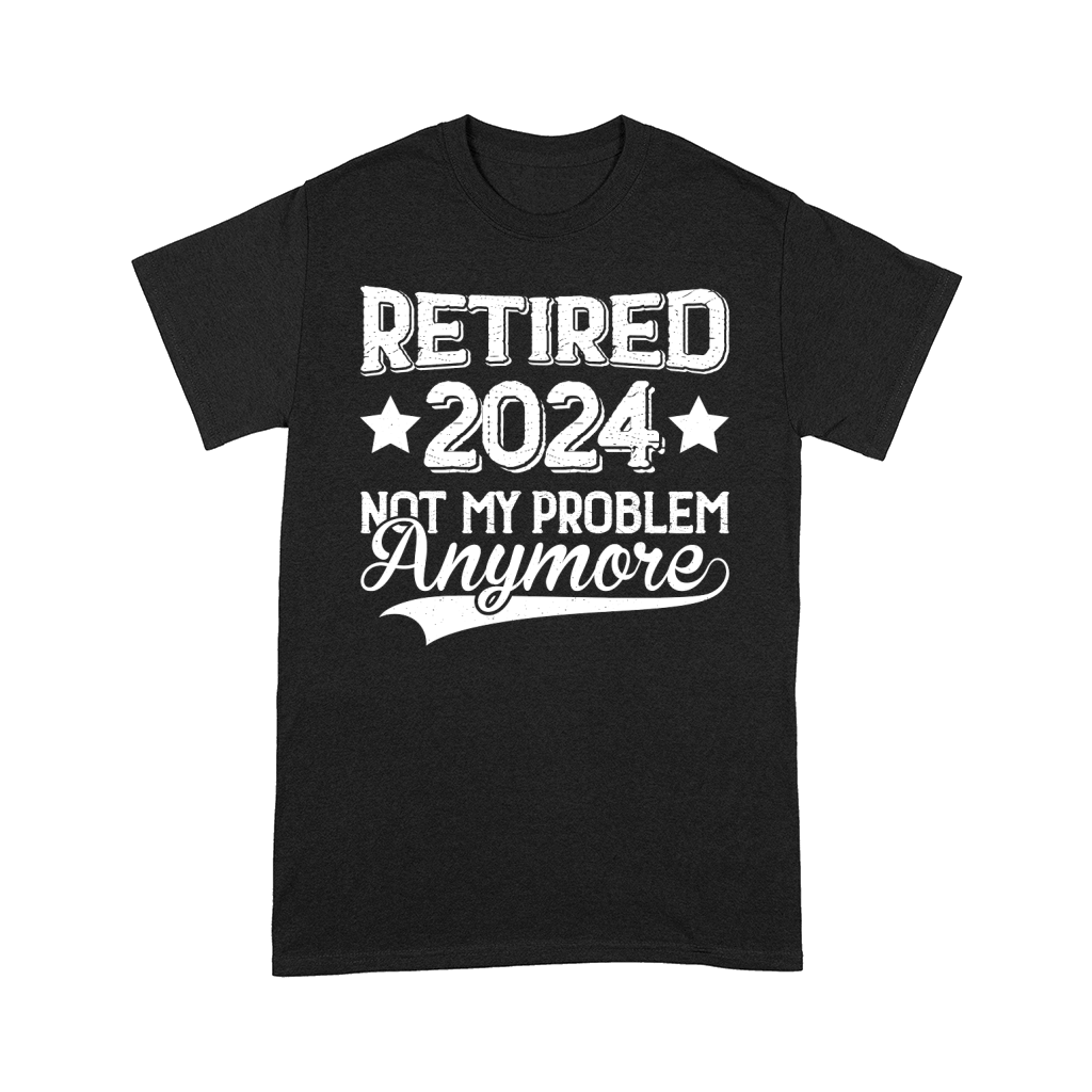 Retired 2024 Not My Problem Anymore  (2) Comfort T-shirt