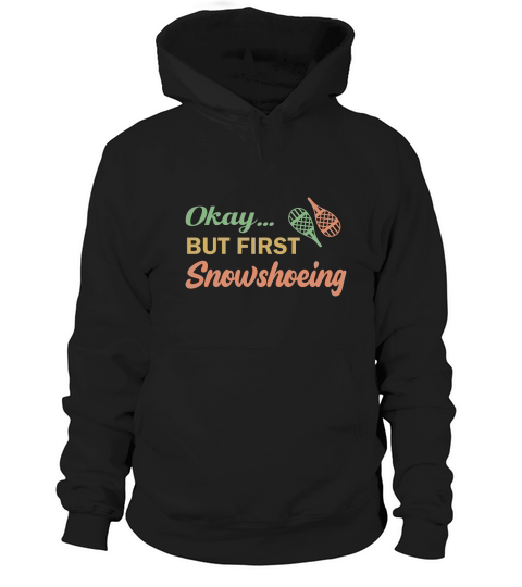 okay but first snowshoeing Hoodie Unisex