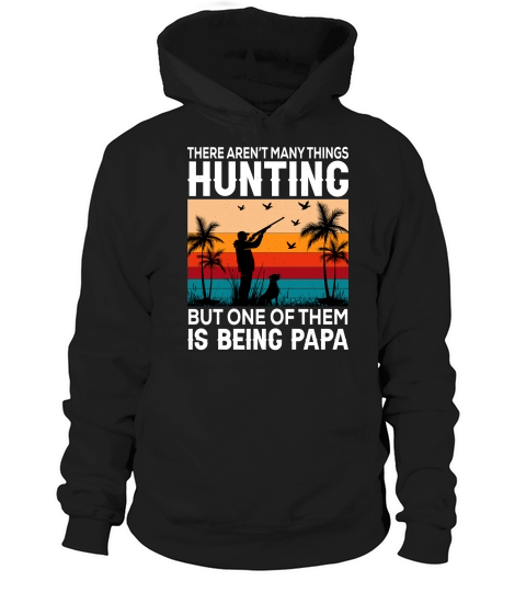 There arent many things hunting but one of them is being papa Hoodie Unisex