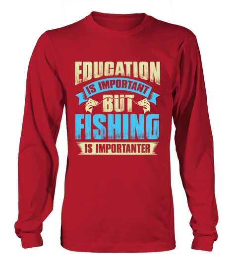 Education is important but fishing is importanter Long sleeved Unisex