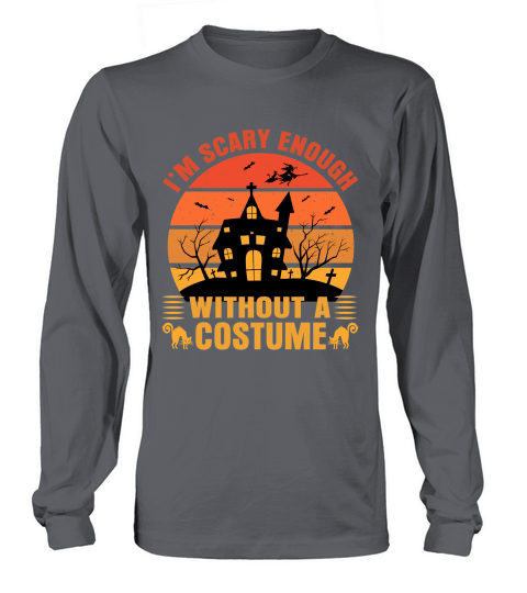 Im scary enough Without A Costume Long sleeved Unisex