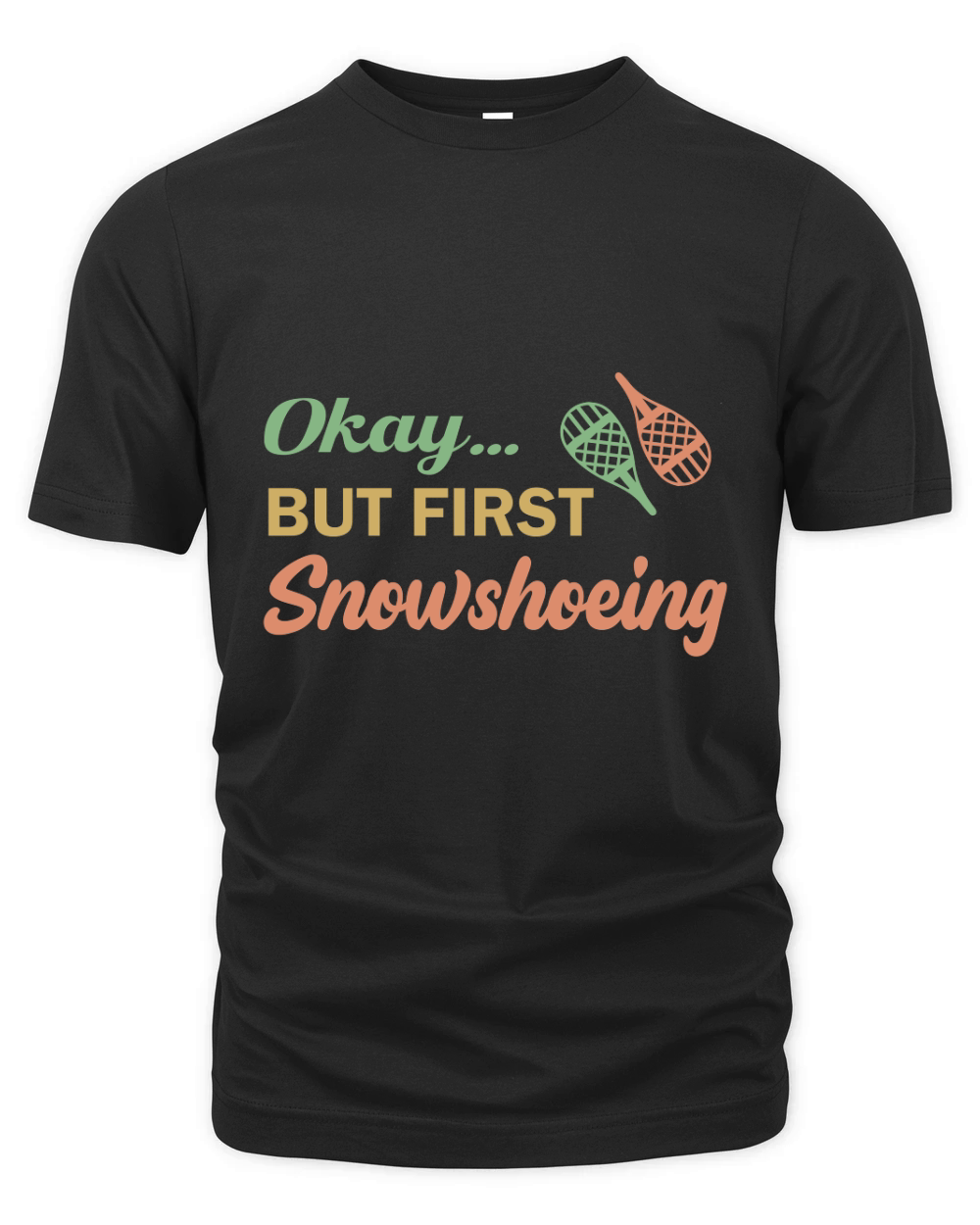 okay but first snowshoeing Organic Unisex T-shirt