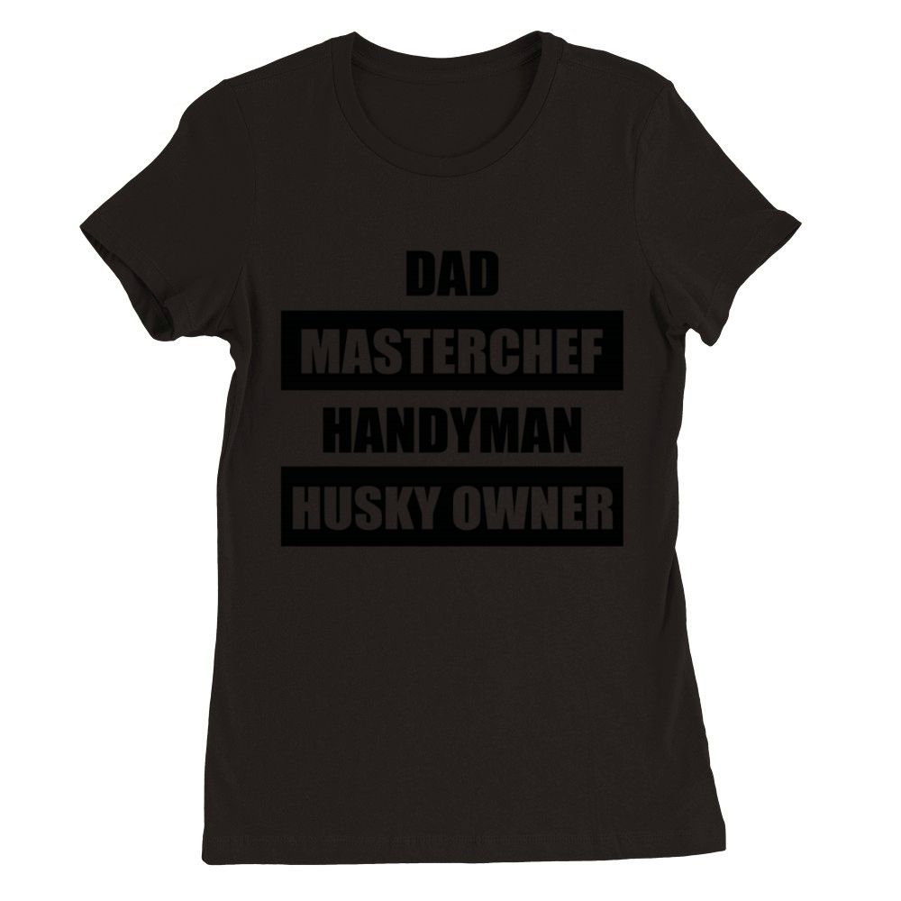 Dad Masterchef Handyman Husky Owner T Shirt Premium Womens Crewneck T-shirt
