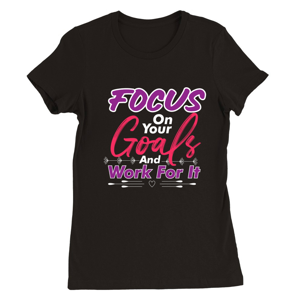 Focus On Your Goals And Work For It Premium Womens Crewneck T-shirt