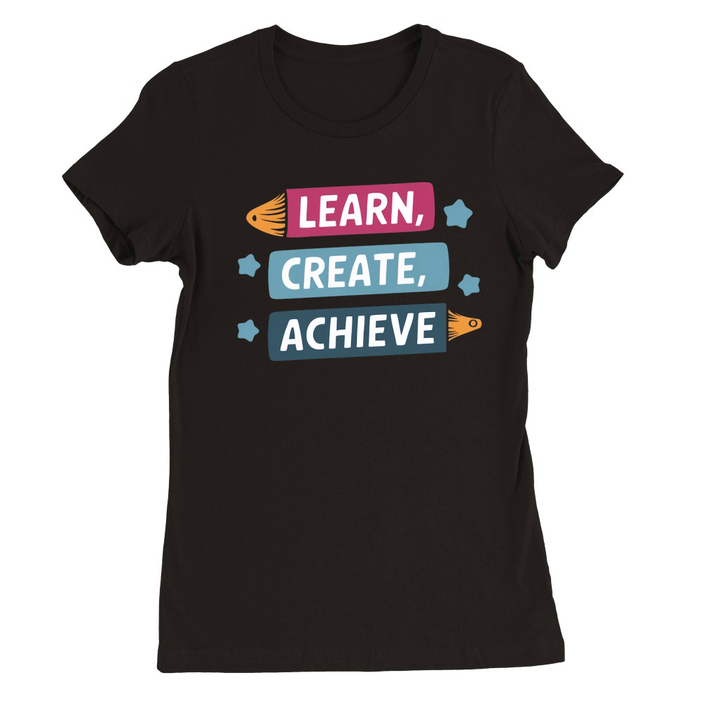 Learn Create Achieve Premium Womens Crewneck T-shirt