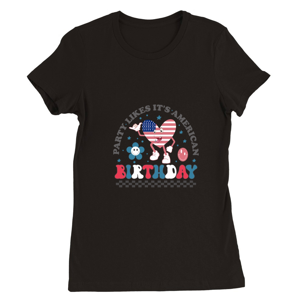 Party Likes Its American Birthday 02 Premium Womens Crewneck T-shirt