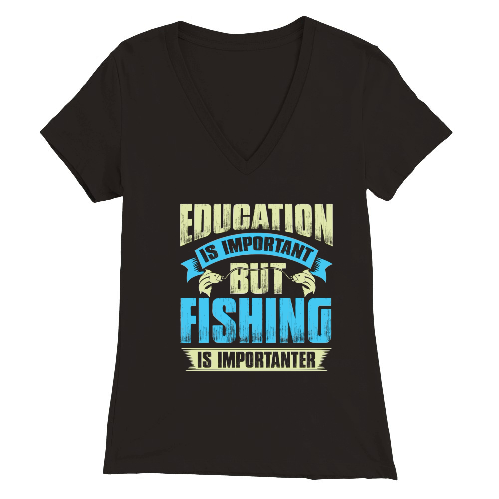 Education is important but fishing is importanter Premium Womens V-Neck T-shirt