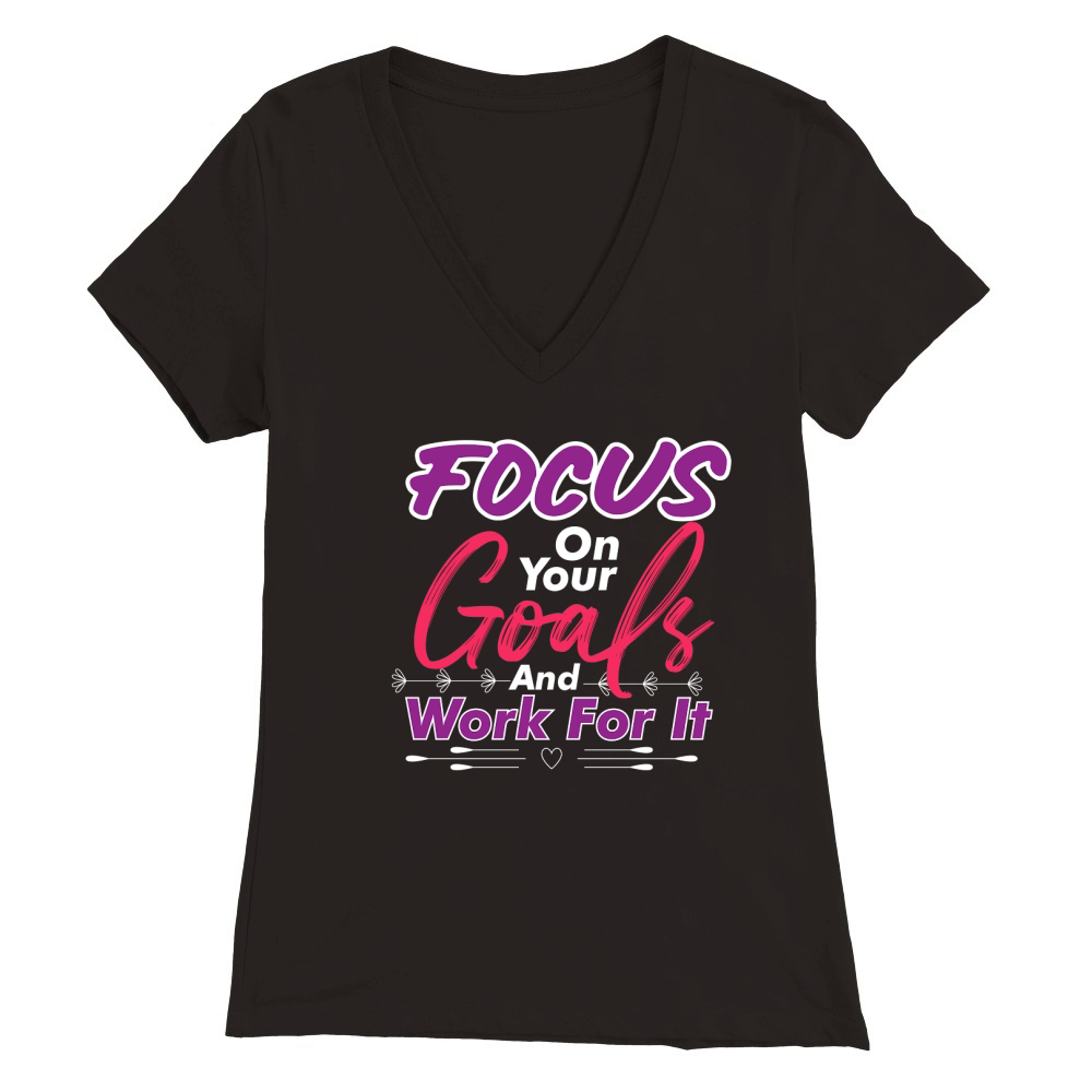 Focus On Your Goals And Work For It Premium Womens V-Neck T-shirt