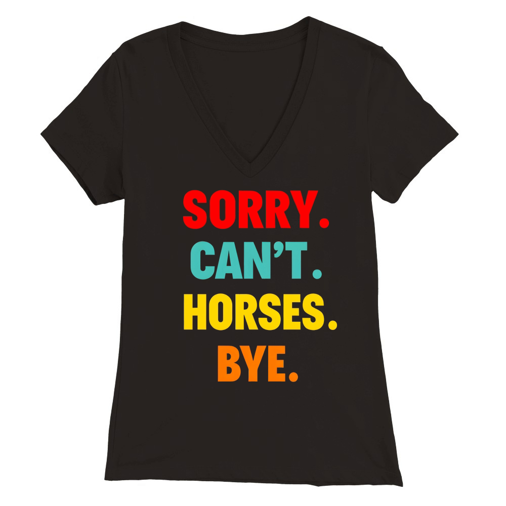 Sorry Cant Horse Bye Premium Womens V-Neck T-shirt
