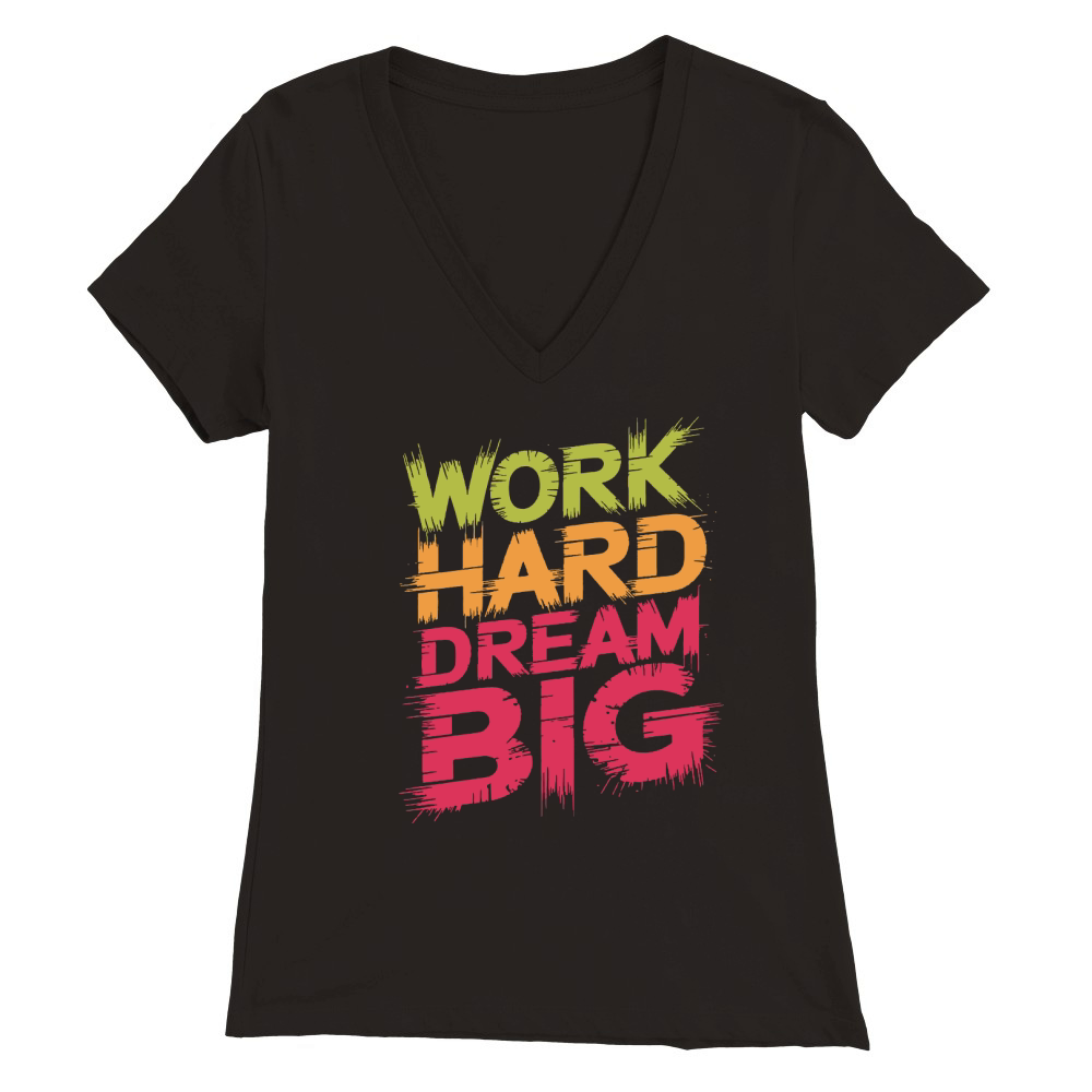 Work Hard Dream Big Premium Womens V-Neck T-shirt