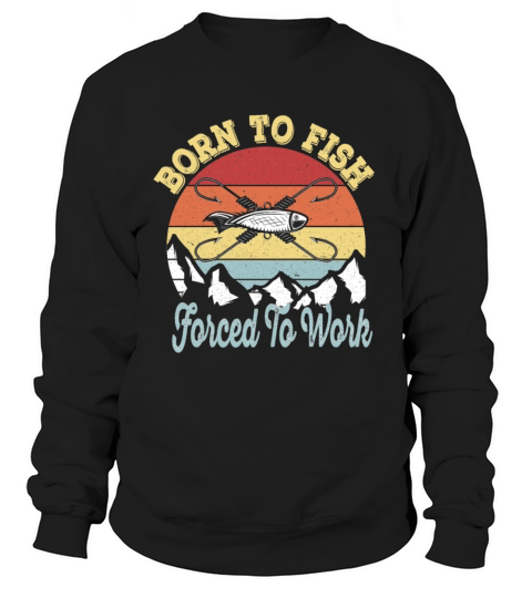 Born to fish Force To Work - Vintage Fisherman Sweatshirt Unisex
