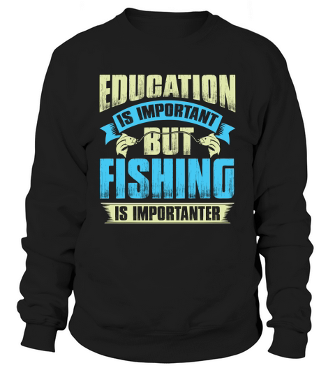 Education is important but fishing is importanter Sweatshirt Unisex