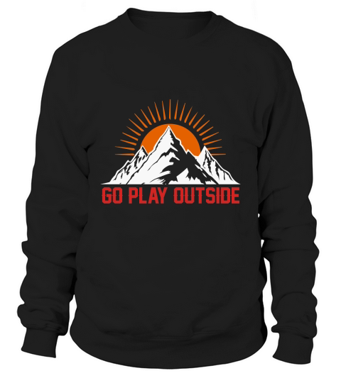 Excellent Go Play Outside Sweatshirt Unisex