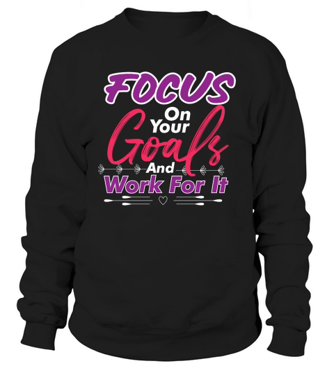 Focus On Your Goals And Work For It Sweatshirt Unisex