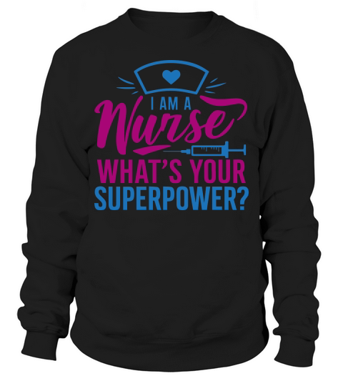 i am a nurse whats your superpower Sweatshirt Unisex