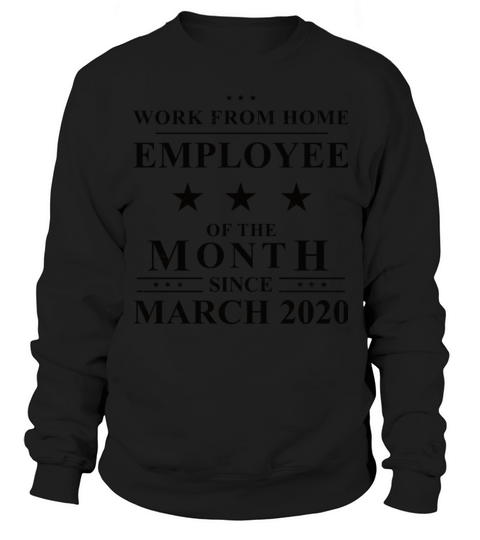 Work From Home Employee of The Month Since March Sweatshirt Unisex