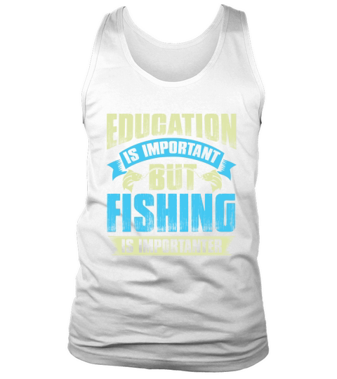 Education is important but fishing is importanter Tank Top Unisex