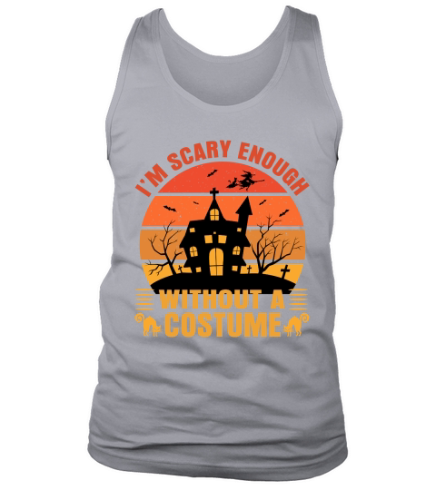 Im scary enough Without A Costume Tank Top Unisex