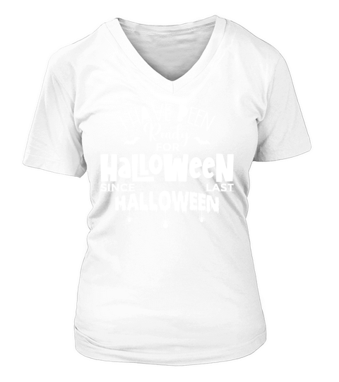 I Have Been Ready For Halloween Since Last Halloween V-neck T-Shirt Woman