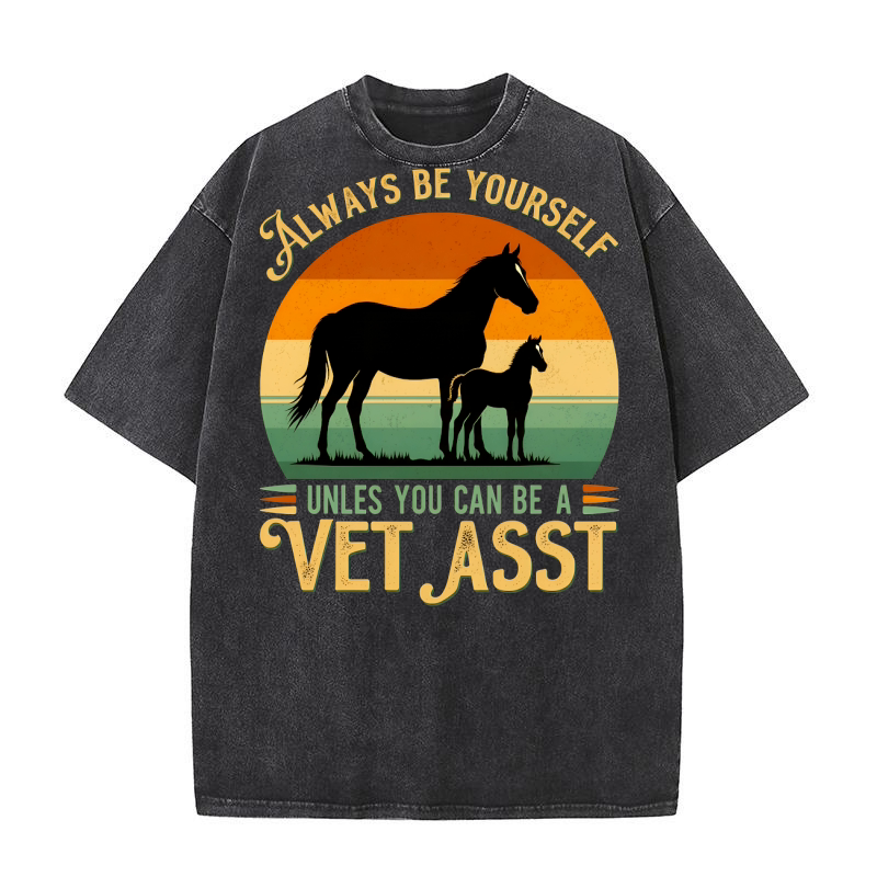 Always Be Yourself Unles You Can Be A Vet asst Horse Washed T-Shirt