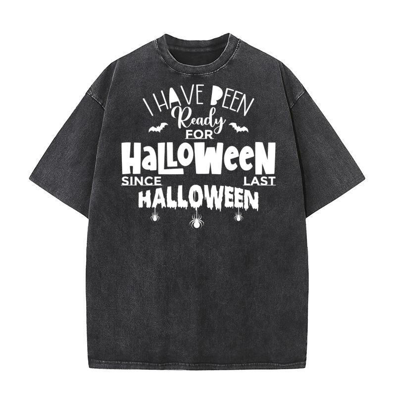 I Have Been Ready For Halloween Since Last Halloween Washed T-Shirt