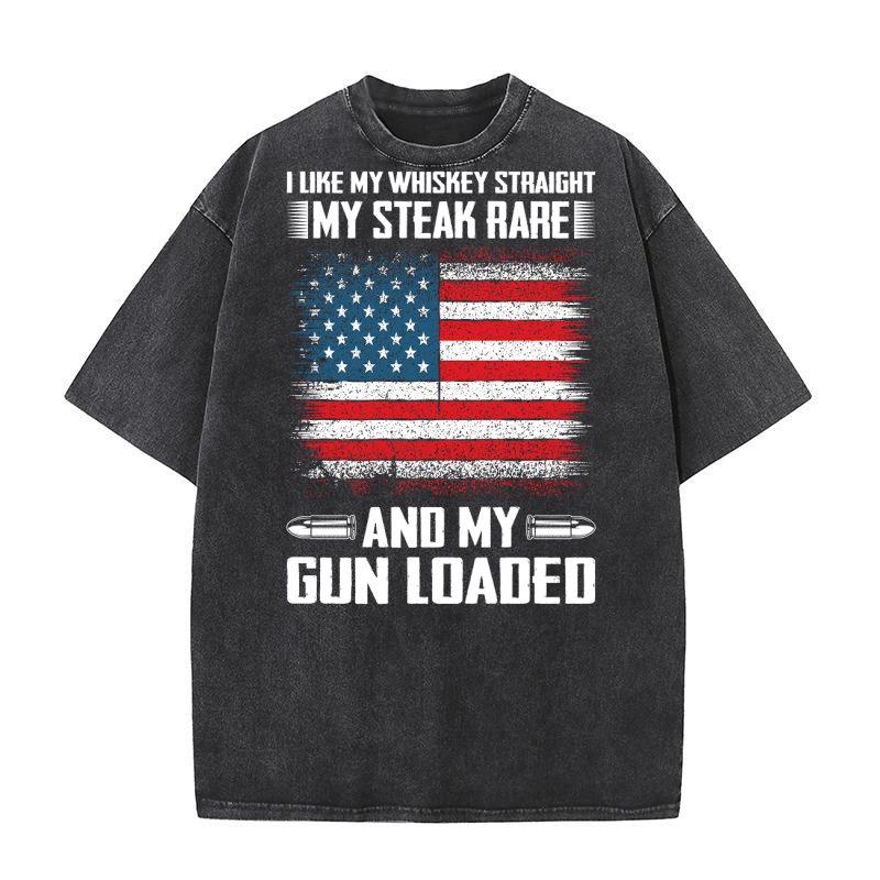 I Like My Whiskey Straight My Steak Rare And My Gun loaded Washed T-Shirt