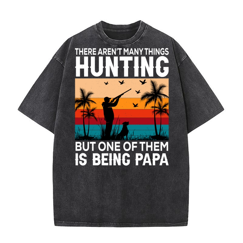 There arent many things hunting but one of them is being papa Washed T-Shirt