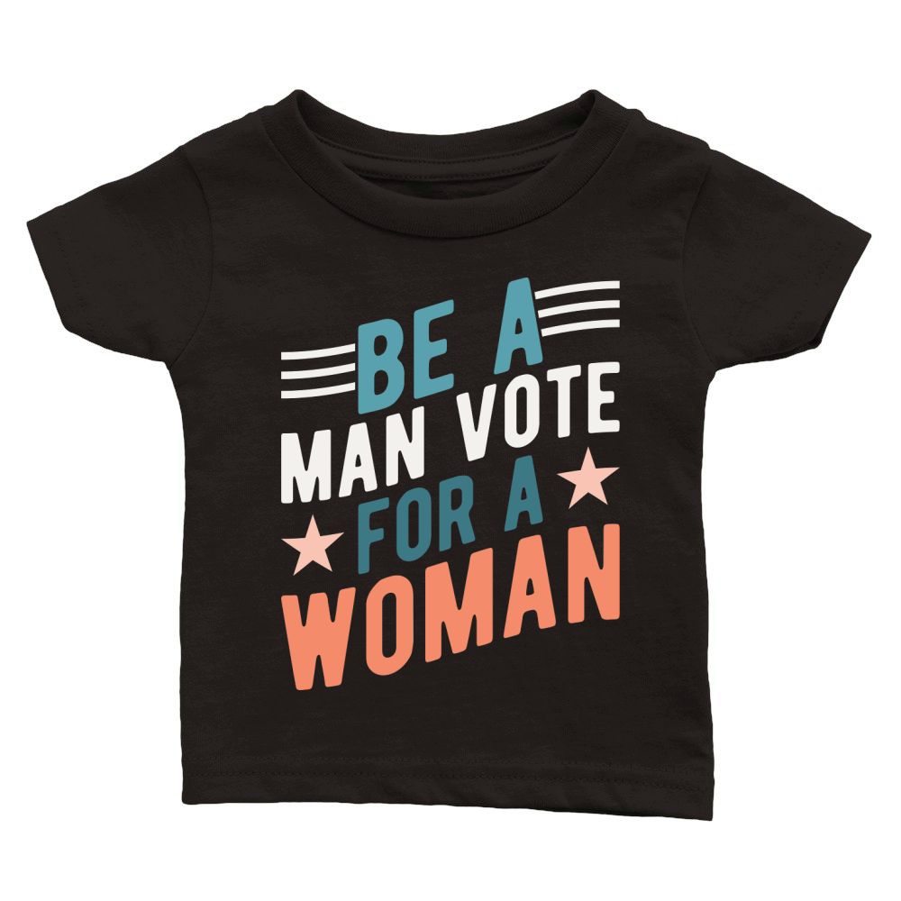 Be A Man Vote For A Woman graphic Classic Baby Crewneck T-shirt