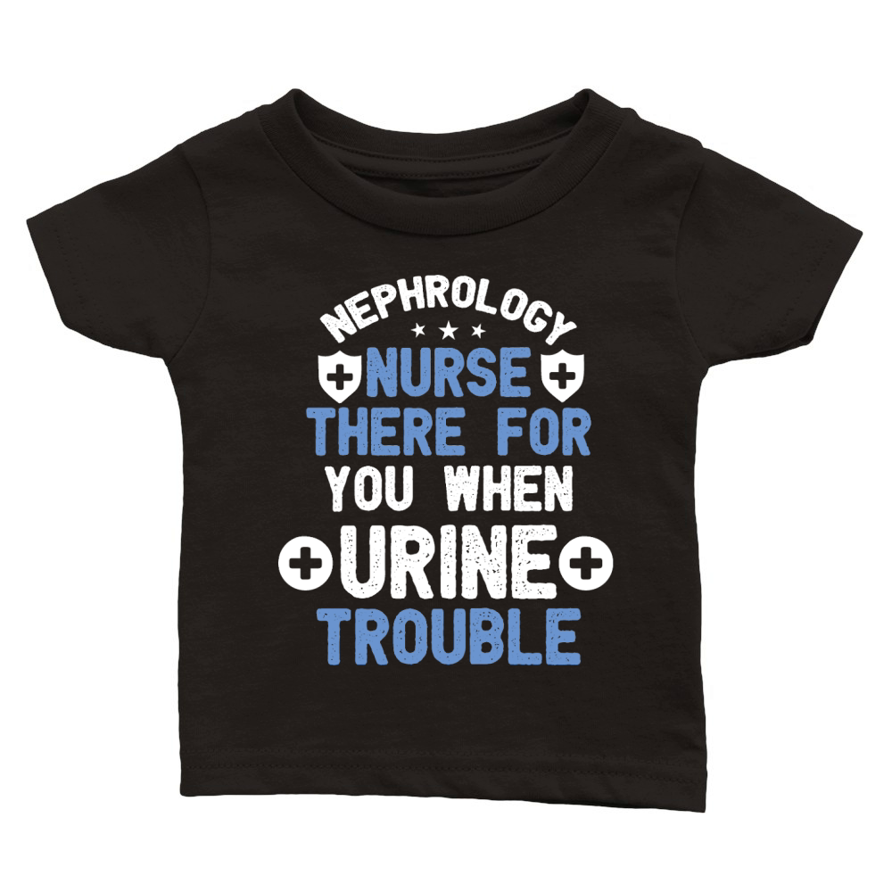 nephrology Nurse there for you there when urine trouble Classic Baby Crewneck T-shirt