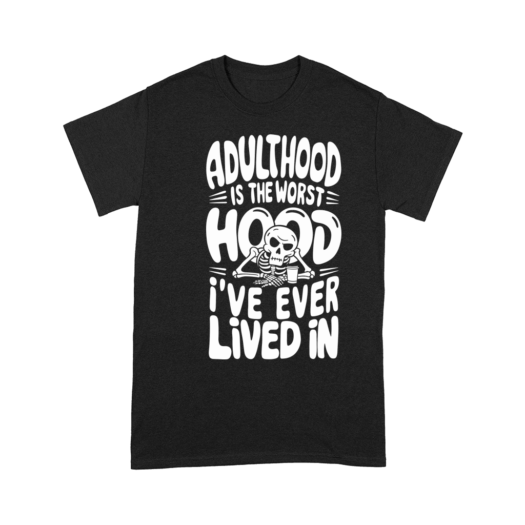 Adulthood Is The Worst Hood ive ever lived in Comfort T-shirt