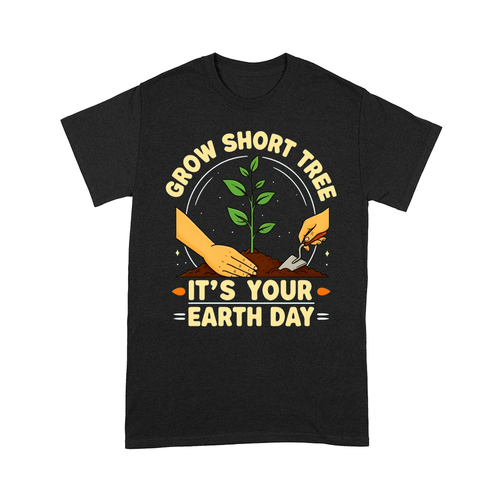 Grow Short Tree Its Your Earth Day! 02 Comfort T-shirt