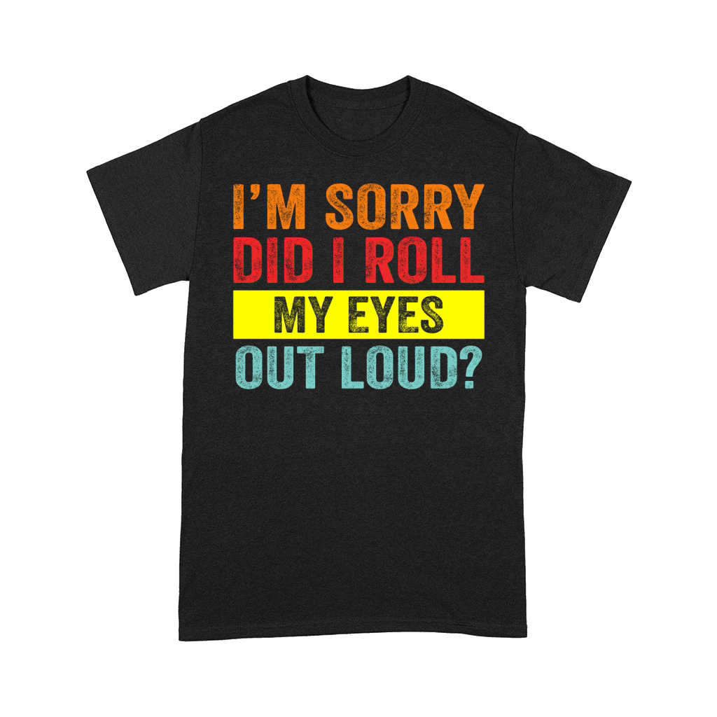 Im Sorry Did I Roll My Eyes Out Loud Comfort T-shirt