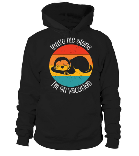 A220315 32 Leave Me Alone IM On Vacation Sloth Svg Hoodie Unisex