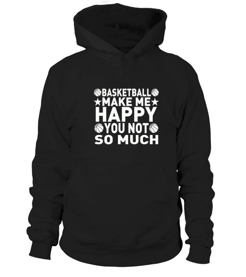 BASKETBALL MAKE ME HAPPY YOU NOT SO MUCH Hoodie Unisex