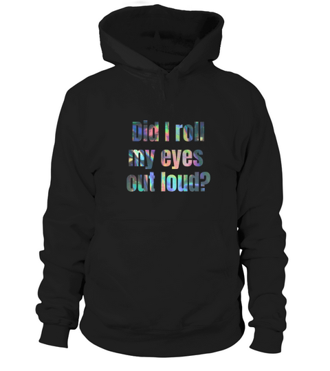 Did i roll my eyes out loud Hoodie Unisex
