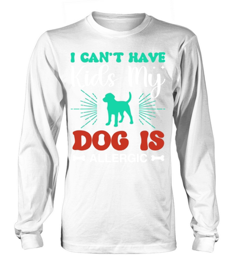 I cant have kids my dog is allergic Long sleeved Unisex