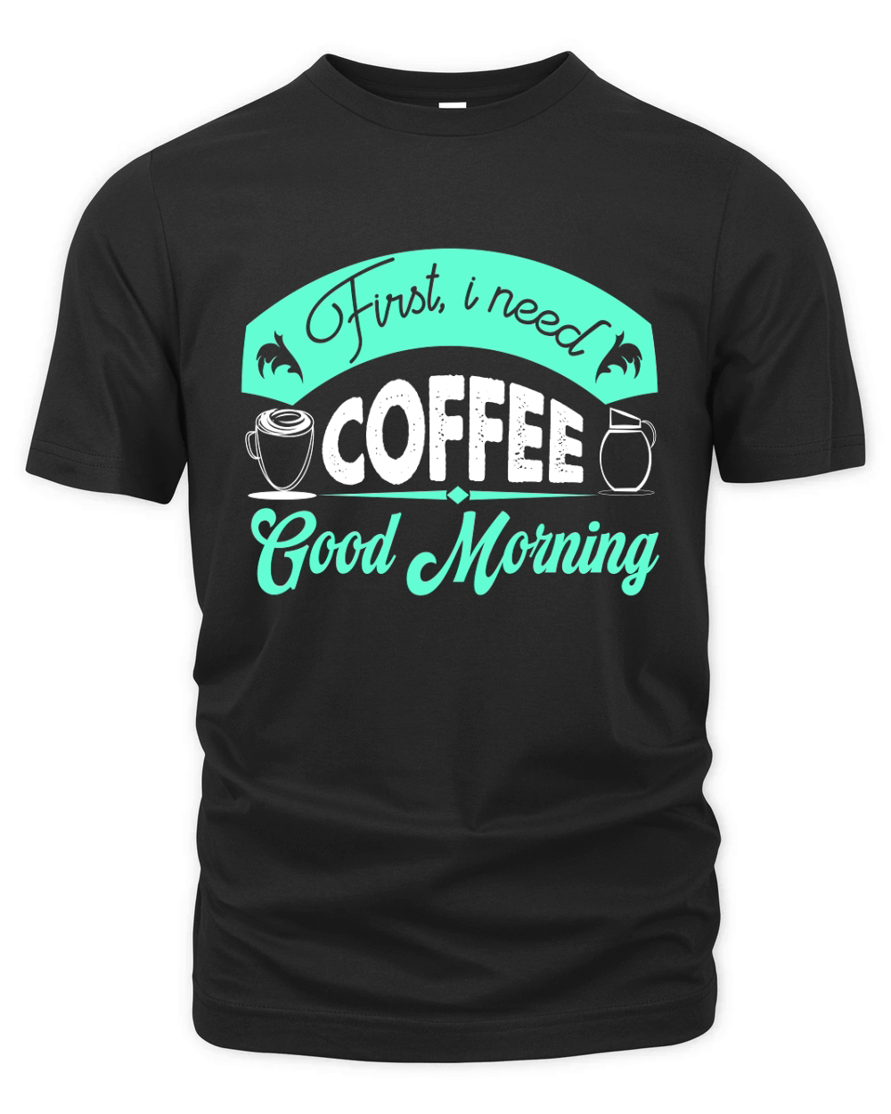First, I Need Coffee Good Morning Organic Unisex T-shirt