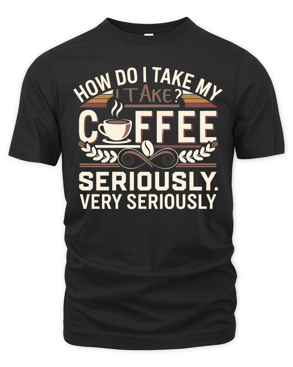 How Do I Take My Take Coffee Seriously Very Seriously Organic Unisex T-shirt