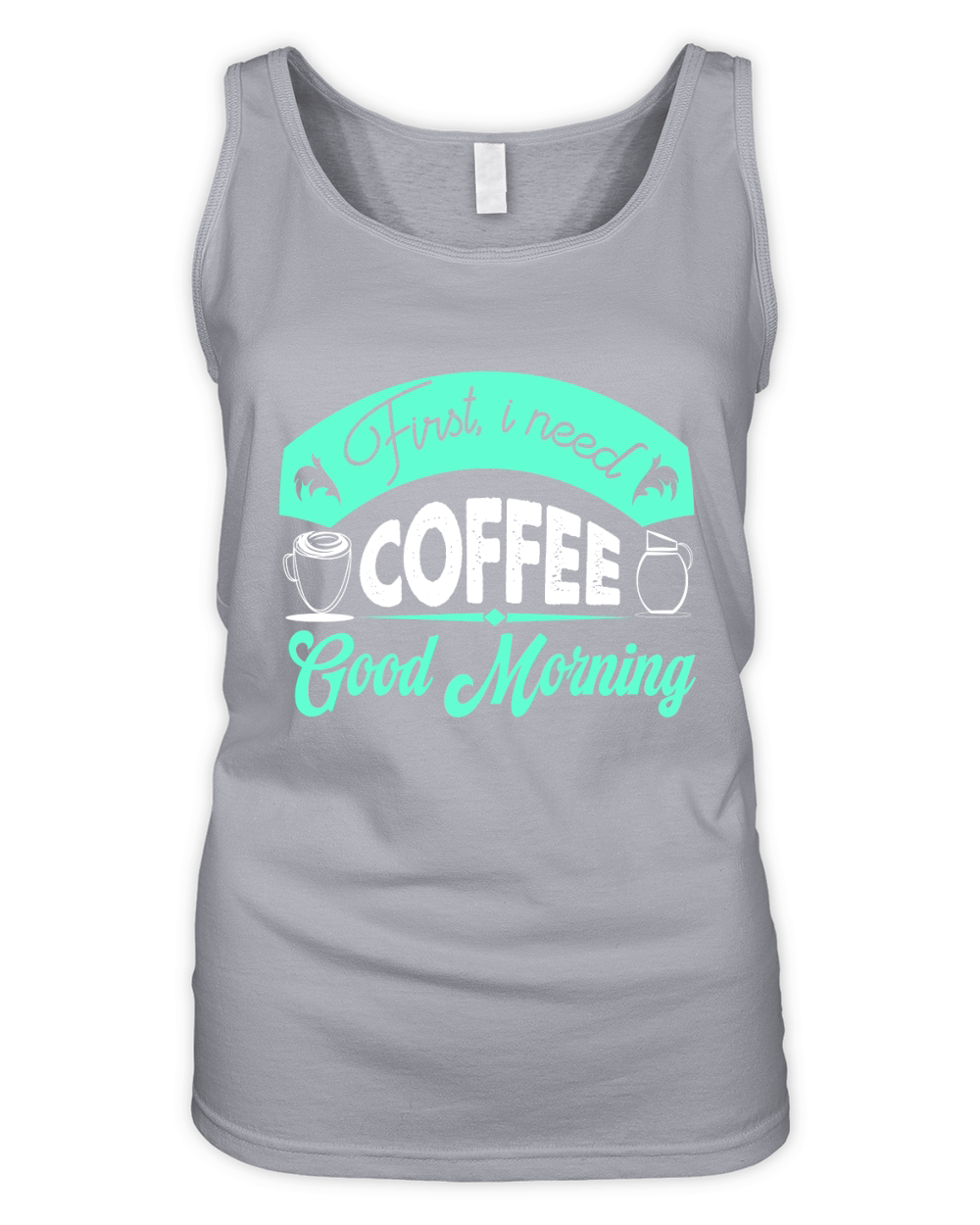 First, I Need Coffee Good Morning Organic Women's Tank Top