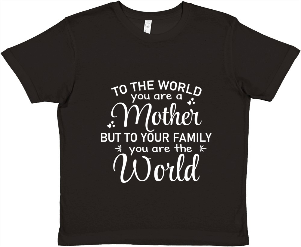 To The World You are a Mother But To Your Family you are the World 1 Premium Kids Crewneck T-shirt