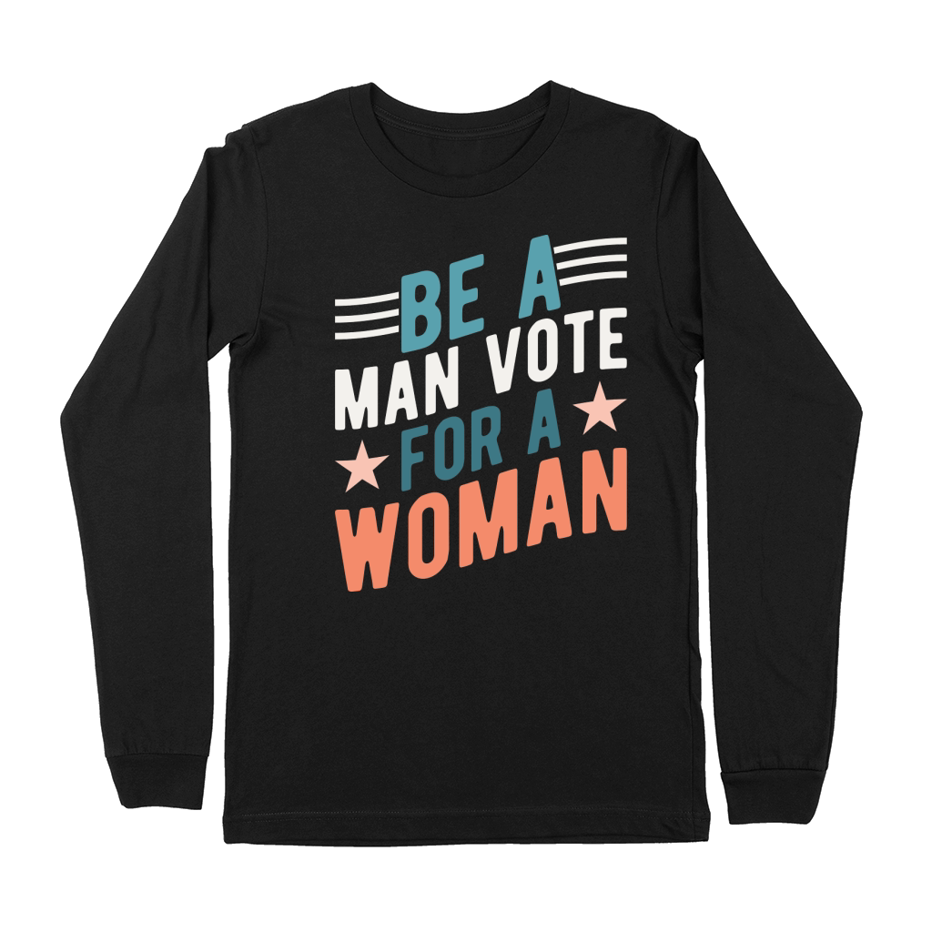 Be A Man Vote For A Woman graphic Premium Long Sleeve