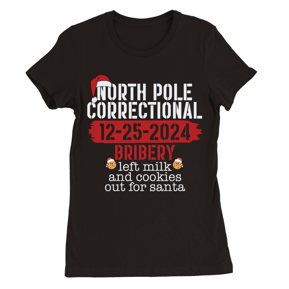 North pole correctional 12 25 2024 bribery left milk and cookies out for santa Premium Womens Crewneck T-shirt