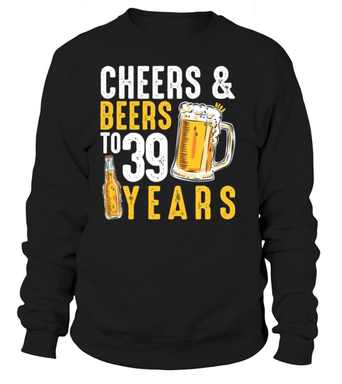 39th Birthday Gifts Drinking Shirt for Men or Sweatshirt Unisex